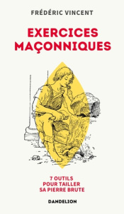 Exercices maconniques : sept outils pour tailler sa pierre brute - Vincent Frédéric