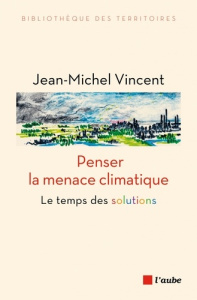 Penser la menace climatique. Le moment est venu d'agir - Vincent Jean-Michel