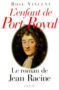 L'ENFANT DE PORT-ROYAL. Le roman de Jean Racine - Vincent Rose