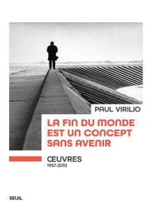 La fin du monde est un concept sans avenir. Oeuvres (1957-2010) - Virilio Paul ; Richer Jean ; Weizman Eyal