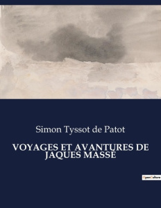 VOYAGES ET AVANTURES DE JAQUES MASSÉ. . - Tyssot De patot simon
