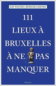 111 lieux à Bruxelles à ne pas manquer - Walter Kay ; Liedtke Rüdiger