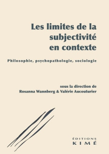 Les limites de la subjectivité en contexte. Philosophie, psychopathologie, sociologie - Wannberg Rosanna ; Aucouturier Valérie