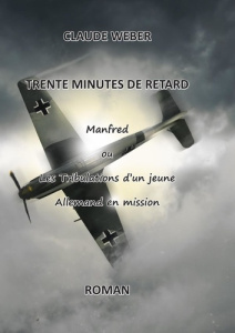 Trente minutes de retard. Manfred ou les tribulations d'un Allemand en mission - Weber Claude