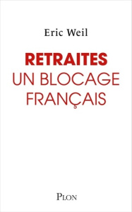 Retraites : un blocage français. Comment sortir le système de retraite de l'impasse ? - Weil Eric
