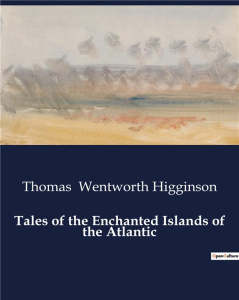 TALES OF THE ENCHANTED ISLANDS OF THE ATLANTIC - WENTWORTH HIGGINSON