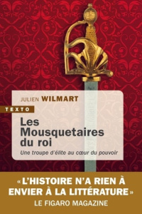 Les Mousquetaires du roi. Une troupe d’élite au coeur du pouvoir - Wilmart Julien