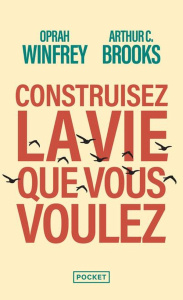 Construisez la vie que vous voulez - Winfrey Oprah ; Brooks Arthur C.