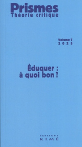 Prismes. Théorie critique N° 7/2025 : Eduquer : à quoi bon ? - Genel Katia ; Kupiec Anne ; Moutot Gilles ; Muhlma