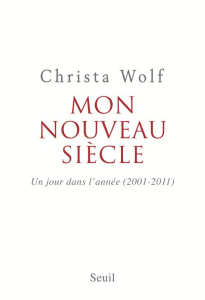 Mon nouveau siècle. Un jour dans l'année, 2001-2011 - Wolf Christa ; Lance Alain ; Lance-Otterbein Renat