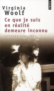 Ce que je suis en réalité demeure inconnu. Lettres (1901-1941) - Woolf Virginia ; Demanuelli Claude