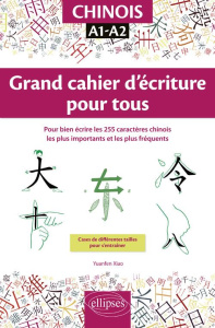 Chinois Grand cahier d'écriture pour tous. Pour bien écrire les 255 caractères chinois les plus impo - Xiao Yuanfen
