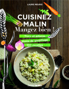 Cuisinez malin, mangez bien ! Trucs et astuces, moins de gaspillage, 100 recettes - Meuris Laure