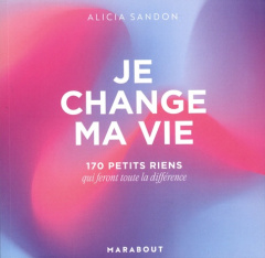Je change ma vie. 170 petits riens qui feront la différence - Sandon Alicia