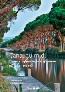 Le canal du Midi. Un chemin d'eau et de ciel - Teisseire-Dufour Patrice ; Späni Arnaud