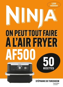 Ninja. On peut tout faire à l'Airfryer AF500 - Turckheim Stéphanie de ; Lucano Frédéric ; Lucano