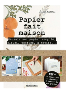 Papier fait maison. Réussir son papier recyclé, fleuri, texturé, à motifs... - Marchal Emilie ; Gardes Mathieu