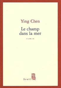 Le champ dans la mer - Ying Chen