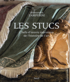 Les stucs. Chefs-d'oeuvre méconnus de l'histoire de l'art - Zamperini Alessandra ; Sassi Luca ; Nicolas Jérôme