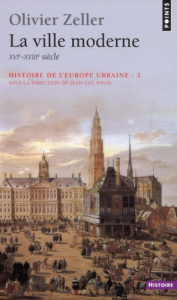 Histoire de l'Europe urbaine. Tome 3, La ville moderne (XVI-XVIIIe siècle) - Zeller Olivier ; Pinol Jean-Luc