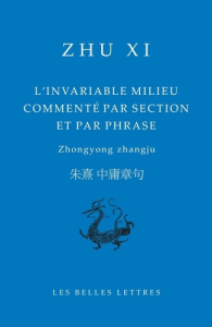 L'invariable milieu commenté par section et par phrase. Zhongyong zhangju - Zhu Xi ; Darrobers Roger