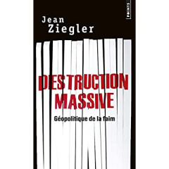 Destruction massive. Géopolitique de la faim - Ziegler Jean