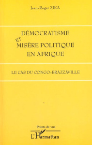 Démocratisme et misère politique en Afrique. Le cas du Congo-Brazzaville - Zika Jean-Roger