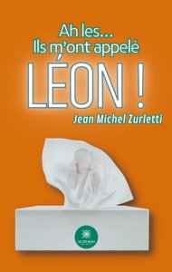 Ah les.... Ils m'ont appelé Léon ! - Zurletti Jean-Michel
