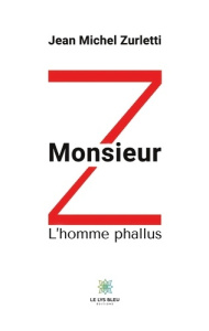 Monsieur Z. L'homme phallus - Zurletti Jean-Michel