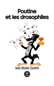 Poutine et les drosophiles - Zurletti Jean-Michel