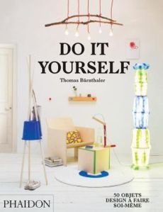 Do it yourself. 50 objets design à faire soi-même - Bärnthaler Thomas - Arnaud Hélène
