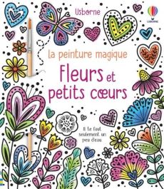 FLEURS ET PETITS COEURS - LA PEINTURE MAGIQUE - DES 5 ANS - RITSON EMILY