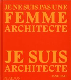 Je ne suis pas une femme architecte, je suis achitecte - Hall Jane - Gouillier Jean-Bernard - Maylin Jeanne
