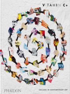 Vitamin C+. Collage in Contemporary Art - Morrill Rebecca