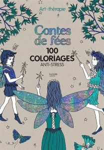 Contes de fées - 100 coloriages anti-stress - Monot Clémence