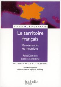 Le territoire français. Permanences et mutations, 3e édition revue et augmentée - Scheibling Jacques - Damette Félix