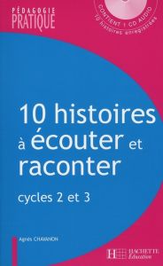 10 Histoires à écouter et raconter. Cycles 2 et 3, avec 1 CD audio - Chavanon Agnès - Blanchard Charlette