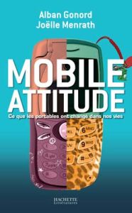 Mobile attitude. Ce que les portables ont changé dans nos vies - Gonord Alban - Menrath Joëlle