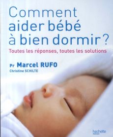 Comment aider bébé à bien dormir ? / Toutes les réponses, toutes les solutions - Rufo Marcel, Schilte Christine