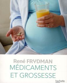 Médicaments et grossesse - Frydman René, Aimelet Aurore