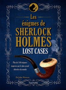 Les énigmes de Sherlock Holmes, Lost Cases. Plus de 140 énigmes inspirées par le plus grand détectiv - Dedopulos Tim - Marlière Guillaume