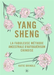 Yang sheng. La fabuleuse méthode ancestrale chinoise d'autoguérison - Brindle Katie - Conrad-Hansen Naja - Henin Jehanne