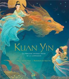 Kuan Yin. La princesse devenue déesse de la compassion - Van der Meer Maya - Hsu Wen - Estèves Anne-Laure