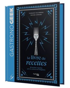 Petit Gastronogeek. Le livre de recettes - Villanova Thibaud