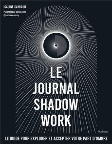 Le Shadow Work Journal. Un guide pour explorer et accepter vos parts d'ombre - Gayraud Isaline