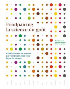 Foodpairing la science du goût. 10 000 alliances de saveurs qui vont transformer votre façon de mang - Coucquyt Peter - Lahousse Bernard - Langenbick Joh