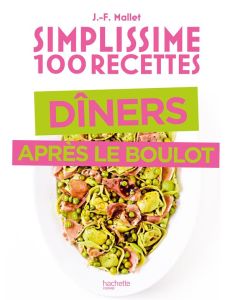 Simplissime 100 recettes dîner après le boulot - Mallet Jean-François