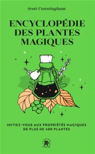 Encyclopédie des plantes magiques. Initiez-vous aux propriétés magiques de 400 plantes - Cunningham Scott - Gonthier Marie