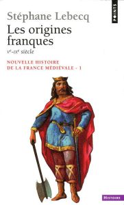 Nouvelle histoire de la France médiévale. Tome 1, Les origines franques (Ve-IXe siècle) - Lebecq Stéphane