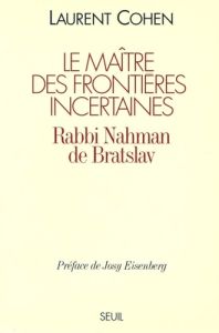 Le maître des frontières incertaines. Rabbi Nahman de Bratslav - Cohen Laurent - Eisenberg Josy